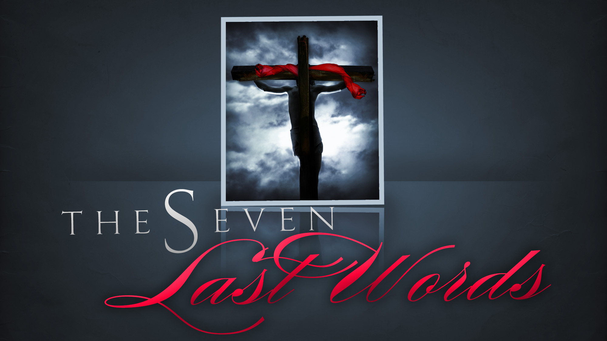 The Seven Last Words – Part 7 – Good Friday Service
