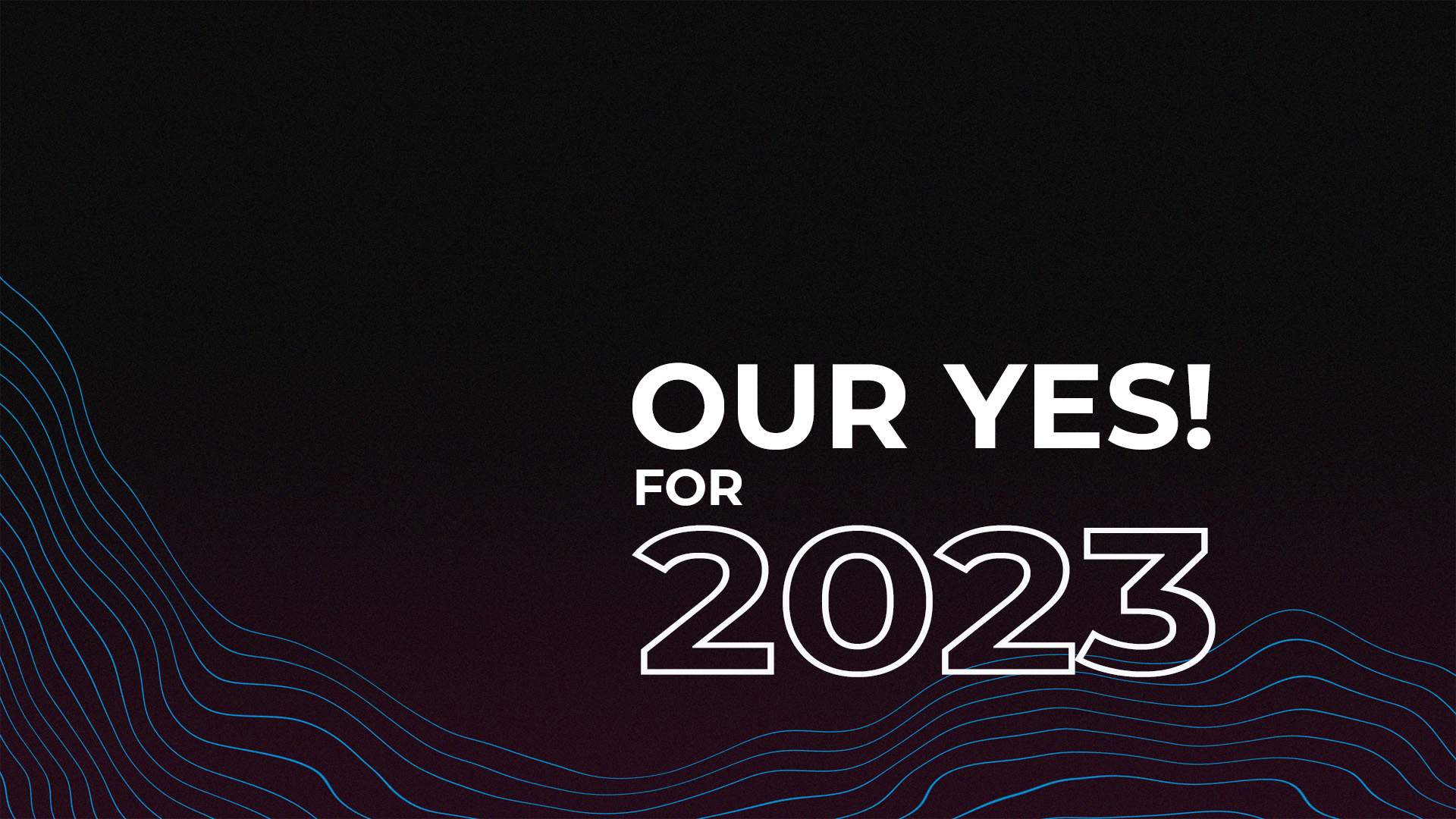 Our Yes For 2023!